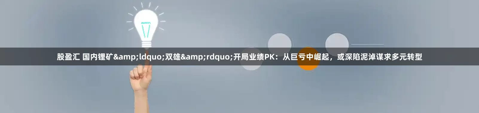 股盈汇 国内锂矿&ldquo;双雄&rdquo;开局业绩PK：从巨亏中崛起，或深陷泥淖谋求多元转型