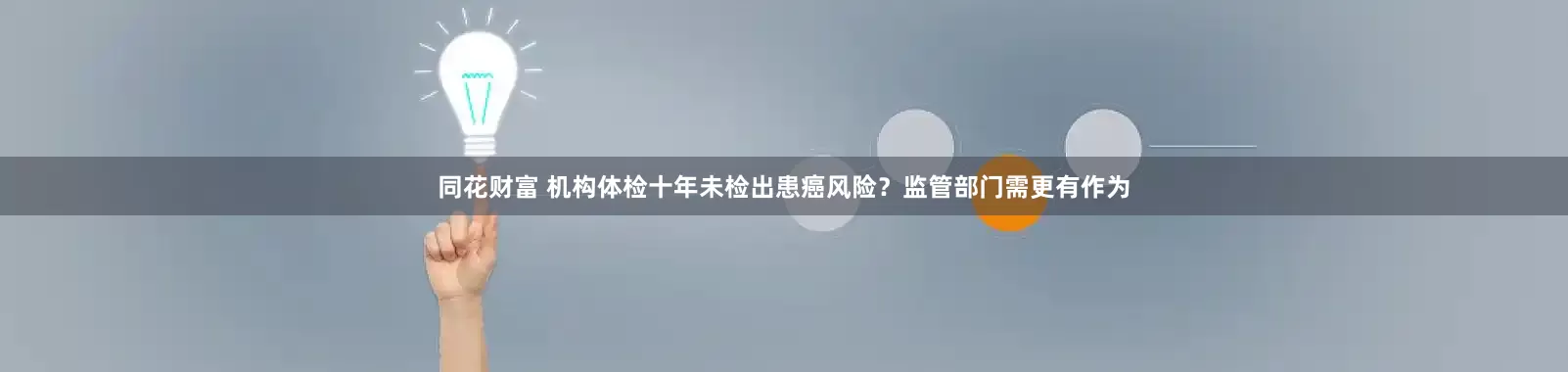 同花财富 机构体检十年未检出患癌风险？监管部门需更有作为